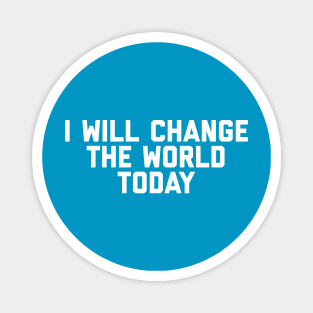 I Will Change The World Today Magnet